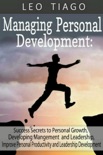Managing Personal Development: Success Secrets to Personal Growth, Developing Management and Leadership, Improve Personal Productivity and Leadership Development book summary, reviews and download
