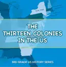 The Thirteen Colonies In The US : 3rd Grade US History Series book summary, reviews and download