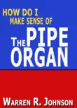 How Do I Make Sense of the Pipe Organ synopsis, comments