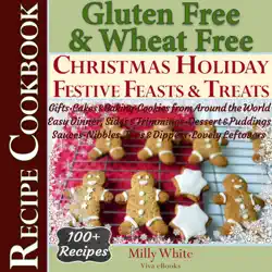 gluten free christmas holiday festive feasts & treats 100+ recipe cookbook: gifts, cakes, baking, cookies from around the world, easy dinner, sides, trimmings, dessert, puddings, sauces, nibbles, dips book cover image