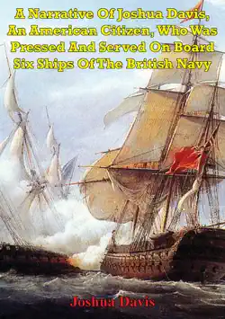 a narrative of joshua davis, an american citizen, who was pressed and served on board six ships of the british navy book cover image