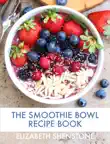 THE SMOOTHIE BOWL RECIPE BOOK synopsis, comments