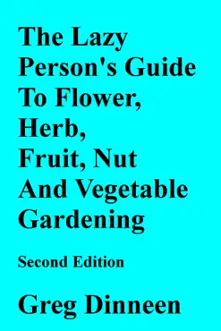 the lazy person's guide to flower, herb, fruit, nut and vegetable gardening second edition book cover image