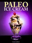 Paleo Ice Cream 50 Quick, Easy and Delicious Recipes synopsis, comments