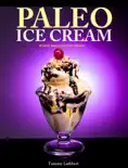 Paleo Ice Cream 50 Quick, Easy and Delicious Recipes book summary, reviews and download
