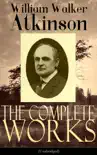 The Complete Works of William Walker Atkinson (Unabridged) sinopsis y comentarios