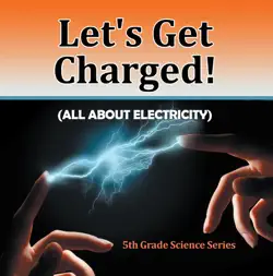 let's get charged! (all about electricity) : 5th grade science series book cover image