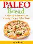 Paleo Bread A Step-By-Step Guide to Making Healthy Paleo Bread synopsis, comments