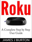Roku A Complete Step by Step User Guide synopsis, comments
