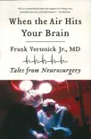 When the Air Hits Your Brain: Tales from Neurosurgery book summary, reviews and download