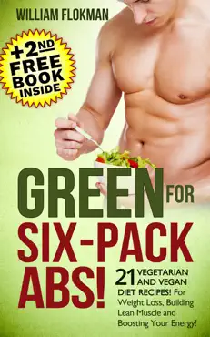 green for six-pack abs! 21 vegetarian and vegan diet recipes! for weight loss, building lean muscle and boosting your energy!(+2nd free weight loss book inside) book cover image