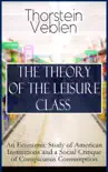 THE THEORY OF THE LEISURE CLASS: An Economic Study of American Institutions and a Social Critique of Conspicuous Consumption sinopsis y comentarios