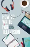 How To Write For Television 7th Edition synopsis, comments