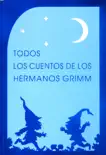 Todos los cuentos de los hermanos Grimm (Ilustrado) sinopsis y comentarios
