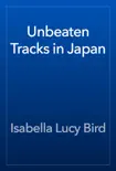 Unbeaten Tracks in Japan book summary, reviews and download