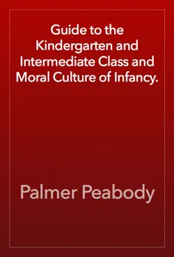 guide to the kindergarten and intermediate class and moral culture of infancy. book cover image