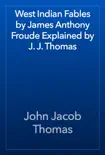 West Indian Fables by James Anthony Froude Explained by J. J. Thomas synopsis, comments