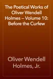 The Poetical Works of Oliver Wendell Holmes — Volume 10: Before the Curfew sinopsis y comentarios