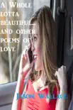 A whole Lotta Beautiful... and Other Poems of Love synopsis, comments