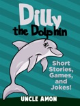 Dilly the Dolphin: Short Stories, Games, and Jokes! book summary, reviews and download