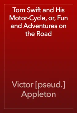 tom swift and his motor-cycle, or, fun and adventures on the road book cover image