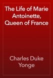 The Life of Marie Antoinette, Queen of France book summary, reviews and download