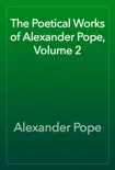 The Poetical Works of Alexander Pope, Volume 2 synopsis, comments
