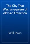 The City That Was; a requiem of old San Francisco e-book