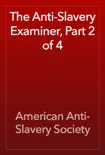 The Anti-Slavery Examiner, Part 2 of 4 book summary, reviews and download