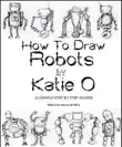 How to Draw Robots by Katie O synopsis, comments