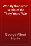 Won By the Sword : a tale of the Thirty Years' War book summary, reviews and download