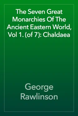 the seven great monarchies of the ancient eastern world, vol 1. (of 7): chaldaea book cover image