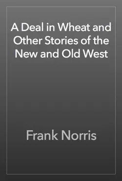 a deal in wheat and other stories of the new and old west book cover image