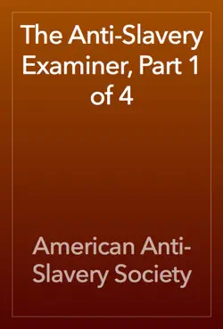 the anti-slavery examiner, part 1 of 4 book cover image