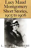 Lucy Maud Montgomery Short Stories, 1905 to 1906 sinopsis y comentarios