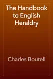 The Handbook to English Heraldry book summary, reviews and download