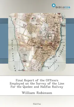 final report of the officers employed on the survey of the line for the quebec and halifax railway book cover image