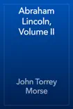 Abraham Lincoln, Volume II book summary, reviews and download