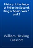 History of the Reign of Philip the Second, King of Spain, Vols. 1 and 2 synopsis, comments