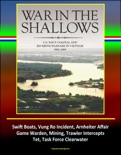 War in the Shallows: U.S. Navy Coastal and Riverine Warfare in Vietnam 1965-1968 - Swift Boats, Vung Ro Incident, Arnheiter Affair, Game Warden, Mining, Trawler Intercepts, Tet, Task Force Clearwater book summary, reviews and downlod