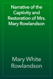 Narrative of the Captivity and Restoration of Mrs. Mary Rowlandson book summary, reviews and download