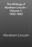 The Writings of Abraham Lincoln — Volume 1: 1832-1843 e-book