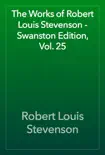 The Works of Robert Louis Stevenson - Swanston Edition, Vol. 25 synopsis, comments