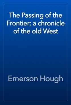 the passing of the frontier; a chronicle of the old west book cover image