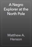 A Negro Explorer at the North Pole book summary, reviews and download