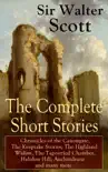 The Complete Short Stories of Sir Walter Scott: Chronicles of the Canongate, The Keepsake Stories, The Highland Widow, The Tapestried Chamber, Halidon Hill, Auchindrane and many more sinopsis y comentarios