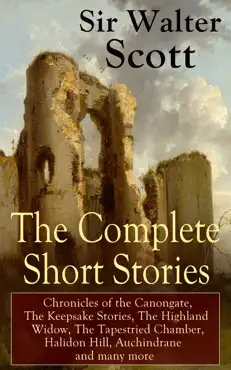 the complete short stories of sir walter scott: chronicles of the canongate, the keepsake stories, the highland widow, the tapestried chamber, halidon hill, auchindrane and many more imagen de la portada del libro