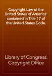 Copyright Law of the United States of America: contained in Title 17 of the United States Code. e-book