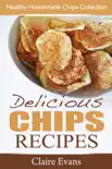 Delicious Chips Recipes: Healthy Homemade Chips Collection sinopsis y comentarios
