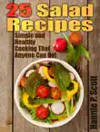 25 Salad Recipes: Simple and Healthy Cooking That Anyone Can Do! sinopsis y comentarios